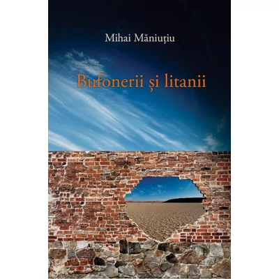 Bufonerii si litanii - Mihai Maniutiu
