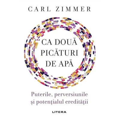 Ca doua picaturi de apa. Puterile, perversiunile si potentialul ereditatii - Carl Zimmer
