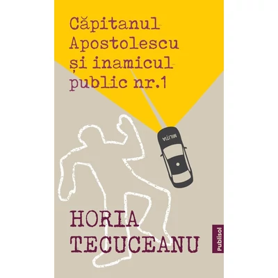 Capitanul Apostolescu si inamicul public numarul 1 - Horia Tecuceanu
