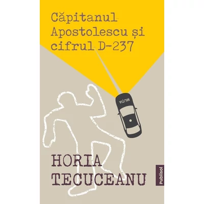 Capitanul Apostolescu si cifrul D-237 - Horia Tecuceanu