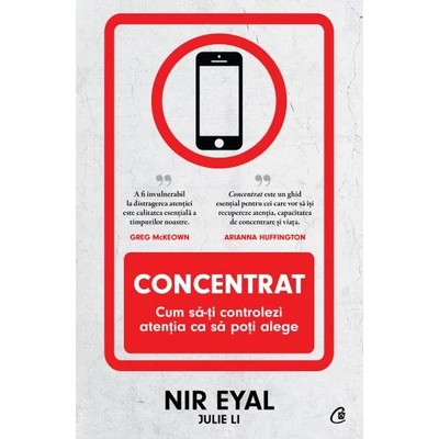 Concentrat. Cum sa-ti controlezi atentia ca sa poti alege - Nir Eyal, Julie Li