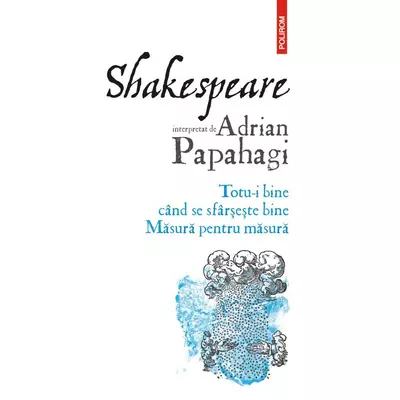 Shakespeare interpretat de Adrian Papahagi. Totu-i bine cand se sfarseste bine • Masura pentru masura - Adrian Papahagi