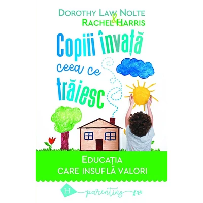 Copiii invata ceea ce traiesc. Educatia care insufla valori - Dorothy Law Nolte