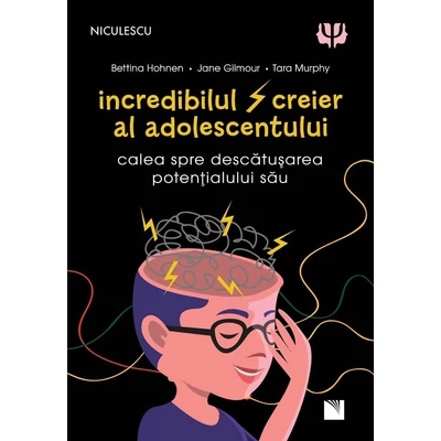 Incredibilul creier al adolescentului. Calea spre descatusarea potentialului sau - Bettina Hohnen