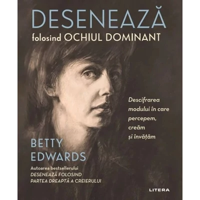 Deseneaza folosind ochiul dominant. Descifrarea modului in care percepem, cream si invatam - Betty Edwards
