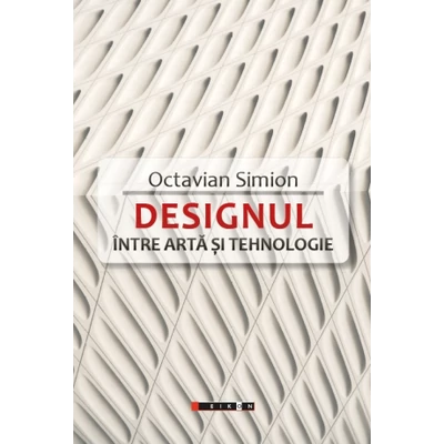 Designul. Intre arta si tehnologie - Octavian Simion
