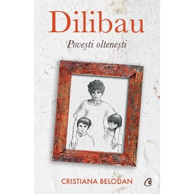 Dilibau. Povesti oltenesti - Cristiana Belodan