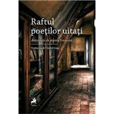 Raftul poetilor uitati. Antologie de poezie franceza
