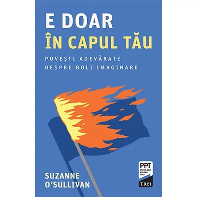 E doar in capul tau. Povesti adevarate despre boli imaginare - Suzanne O’Sullivan