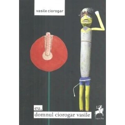 eu, domnul ciorogar vasile - Vasile Ciorogar