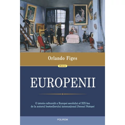 Europenii. Trei vieti si formarea unei culturi cosmopolite in Europa secolului al XIX-lea - Orlando Figes