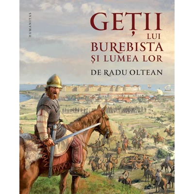 Getii lui Burebista si lumea lor - Radu Oltean