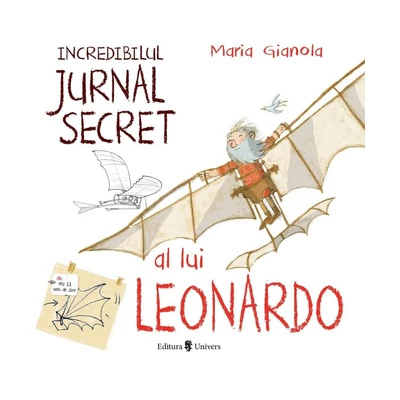 Incredibilul jurnal secret al lui Leonardo - Maria Gianola