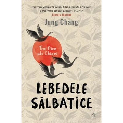 Lebedele salbatice. Trei fiice ale Chinei - Jung Chang
