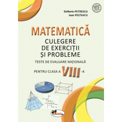 Matematica. Teste de evaluare nationala pentru clasa a VIII-a - Ioan Pelteacu