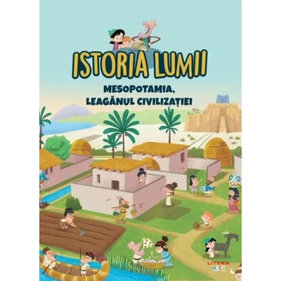 Istoria lumii. Mesopotamia, leaganul civilizatiei