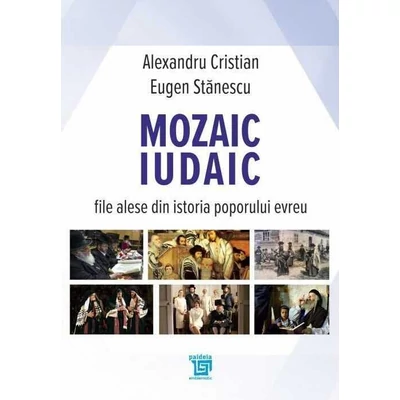 Mozaic iudaic. File alese din istoria poporului evreu - Alexandru Cristian
