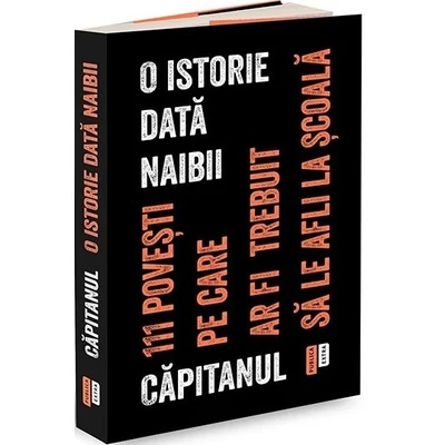 O istorie data naibii. 111 povesti pe care ar fi trebuit sa le afli la scoala - Capitanul