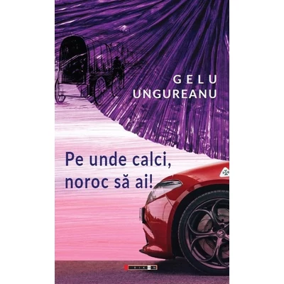 Pe unde calci, noroc sa ai! - Gelu Ungureanu