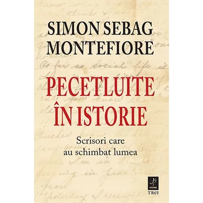 Pecetluite in istorie. Scrisori care au schimbat lumea - Simon Sebag Montefiore
