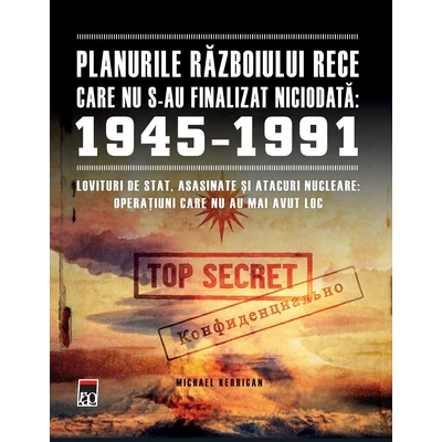 Planurile Razboiului Rece care nu s-au finalizat niciodata (1945-1991) - Michael Kerrigan
