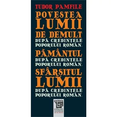 Povestea lumii de demult. Pamantul. Sfarsitul lumii dupa credintele poporului roman - Tudor Pamfile