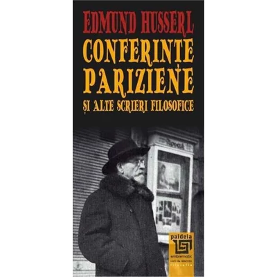 Conferinte pariziene si alte scrieri filosofice - Edmund Husserl