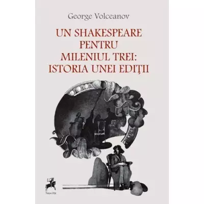 Un Shakespeare pentru mileniul trei: istoria unei editii - George Volceanov