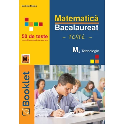 Matematica M2 Tehnologic. Bacalaureat - Teste - Daniela Stoica