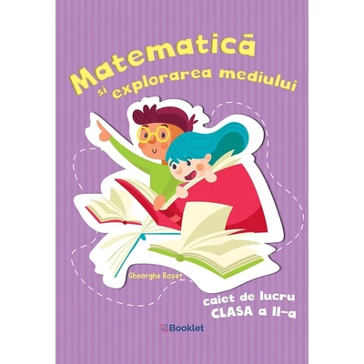 Matematica si explorarea mediului - Caiet de lucru clasa a II-a - Gheorghe Roset