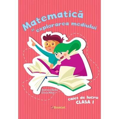 Matematica si explorarea mediului - Caiet de lucru clasa I - Andreea Barbu