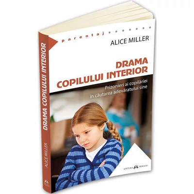 Drama copilului interior. Prizonieri ai copilariei in cautarea adevaratului sine - Alice Miller