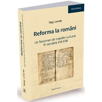 Reforma la romani. Un fenomen de transfer cultural in secolele XVI-XVII - Nagy Levente