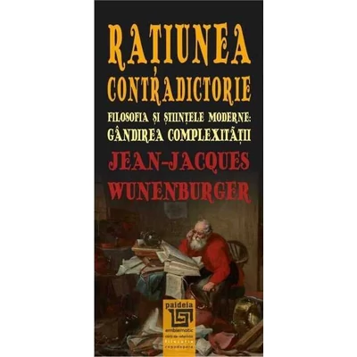 Ratiunea contradictorie - Jean-Jacques Wunenburger