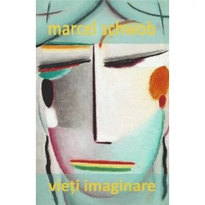Vieti imaginare - Marcel Schwob