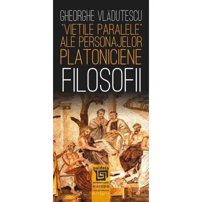 „Vietile paralele” ale personajelor platoniciene. Filosofii - Gheorghe Vladutescu