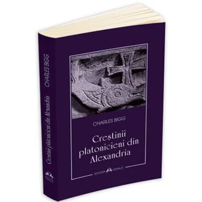 Crestinii platonicieni din Alexandria - Charles Bigg
