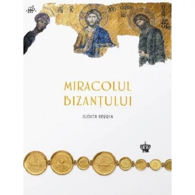 MIracolul Bizantului - Judith Herrin
