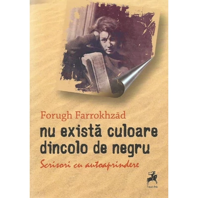 Nu exista culoare dincolo de negru. Scrisori cu autoaprindere - Forugh Farrokhzād