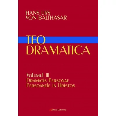 Teodramatica (vol III): Dramatis Personae – Persoanele in Hristos - Hans Urs von Balthasar