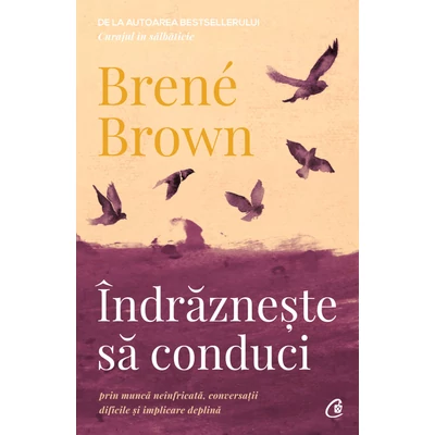 Indrazneste sa conduci - Brené Brown