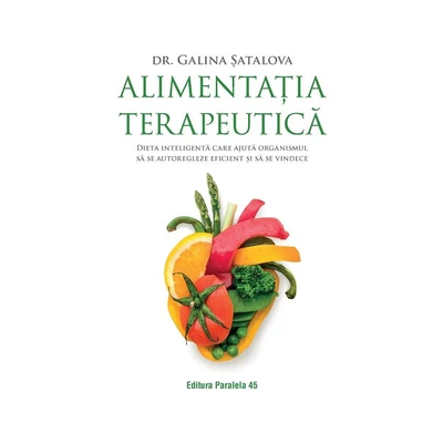 Alimentatia terapeutica. Dieta inteligenta care ajuta organismul sa se autoregleze eficient si sa se vindece - Satalova Galina
