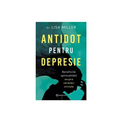Antidot pentru depresie. Beneficiile spiritualitatii asupra sanatatii mintale - Dr. Lisa Miller