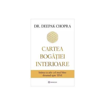 Cartea bogatiei interioare. Inima ta stie cel mai bine drumul spre TINE - Dr. Deepak Chopra