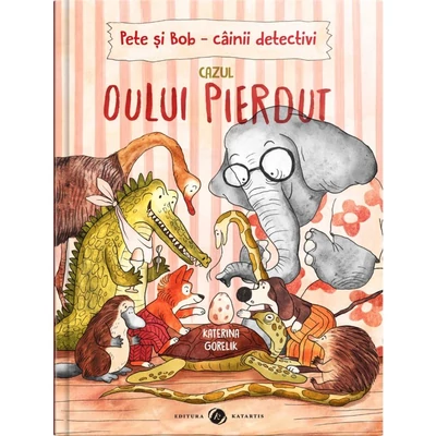 Pete si Bob, cainii detectivi - Cazul oului pierdut - Katarina Gorelik