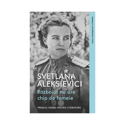 Razboiul nu are chip de femeie - Svetlana Aleksievici
