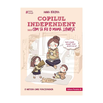 Copilul independent sau cum sa fii o mama „lenesa” - Anna Bikova