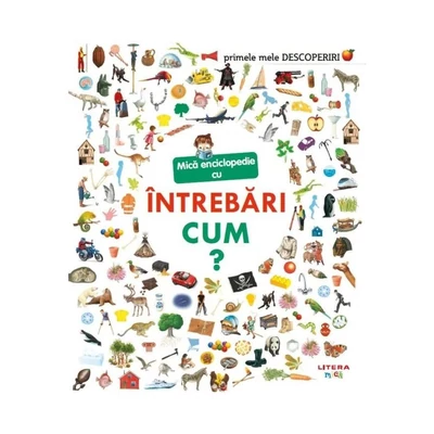 Primele mele descoperiri. Mica enciclopedie cu intrebari. Cum? - Collective