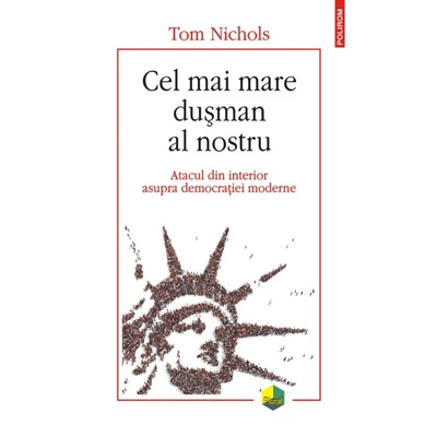 Cel mai mare dusman al nostru. Atacul din interior asupra democratiei moderne - Tom Nichols