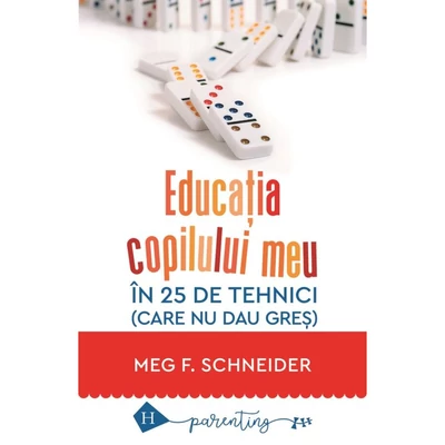Educatia copilului meu in 25 de tehnici (care nu dau gres) - Meg F. Schneider
